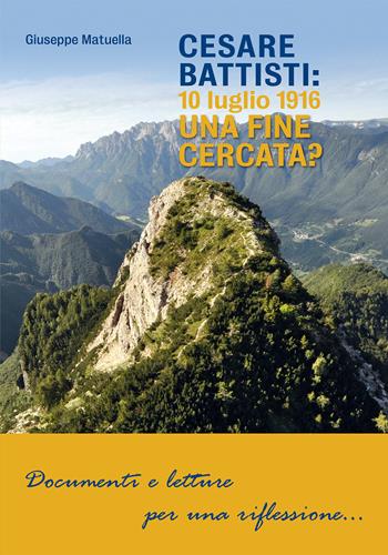 Cesare Battisti: 10 luglio 1916. Una fine cercata? - Giuseppe Matuella - Libro Publistampa 2017 | Libraccio.it