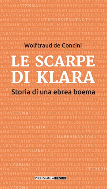 Le scarpe di Klara. Storia di una ebrea boema - Wolftraud De Concini - Libro Publistampa 2018 | Libraccio.it
