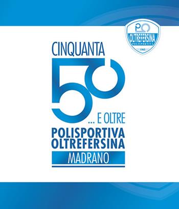 Cinquanta... E oltre. Polisportiva oltrefersina madrano - Polisportiva Oltrefersina - Libro Publistampa 2019, Storia e novità | Libraccio.it