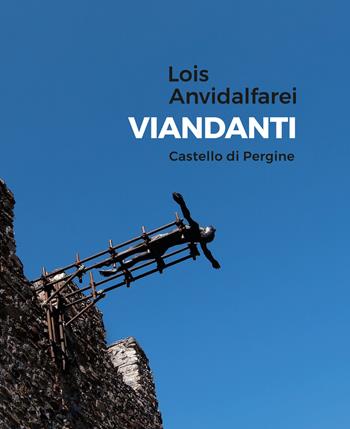 Lois Anvidalfarei. Viandanti. Ediz. illustrata - Lois Anvidalfarei, Alessandro Fontanari - Libro Publistampa 2020 | Libraccio.it