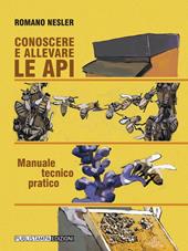 Conoscere ed allevare le api. Manuale tecnico pratico