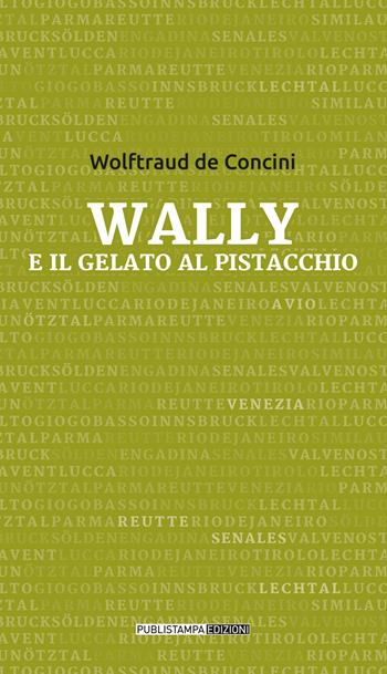 Wally e il gelato al pistacchio - Wolftraud De Concini - Libro Publistampa 2021 | Libraccio.it