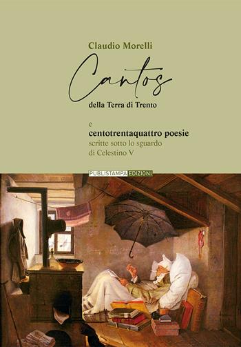 Cantos della terra di Trento e centotrentaquattro poesie. Scritte sotto lo sguardo di Celestino V - Claudio Morelli - Libro Publistampa 2022 | Libraccio.it