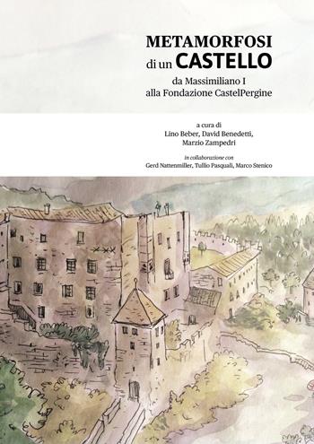 Metamorfosi di un castello. Da Massiliano I alla Fondazione Castelpergine - Lino Beber, David Benedetti, Marzio Zampedri - Libro Publistampa 2022 | Libraccio.it