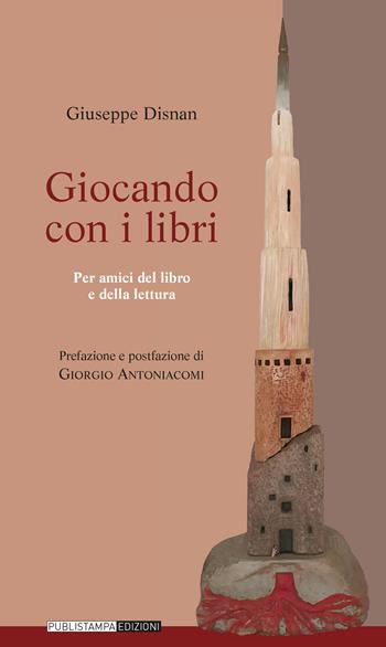 Giocando con i libri. Per amici del libro e della lettura - Giuseppe Disnan - Libro Publistampa 2022 | Libraccio.it