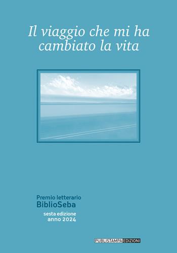 Il viaggio che mi ha cambiato la vita. Premio letterario BiblioSeba  - Libro Publistampa 2024 | Libraccio.it