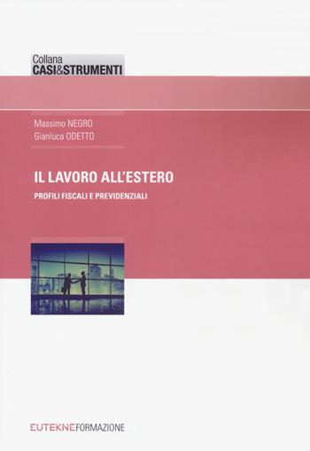 Il lavoro all'estero. Profili fiscali e previdenziali - Massimo Negro, Gianluca Odetto - Libro Eutekne 2019, Casi&strumenti | Libraccio.it