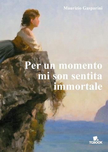 Per un momento mi son sentita immortale - Maurizio Gasparini - Libro Tg Book 2017 | Libraccio.it