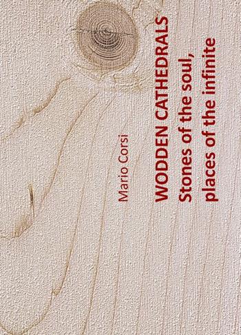 Wodden cathedrals. Stones of the soul, places of the infinite - M. Corsi - Libro Tg Book 2018 | Libraccio.it