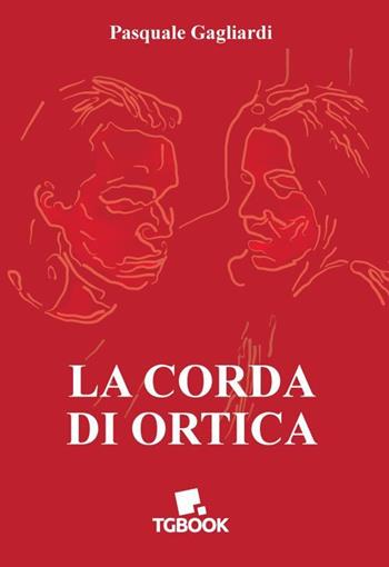 La corda di ortica - Pasquale Gagliardi - Libro Tg Book 2021 | Libraccio.it