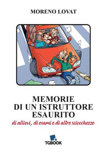 Memorie di un istruttore esaurito. Di allievi, di esami e di altre schiocchezze - Moreno Lovat - Libro Tg Book 2021 | Libraccio.it
