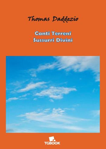Canti terreni sussurri divini - Thomas Daddezio - Libro Tg Book 2023 | Libraccio.it