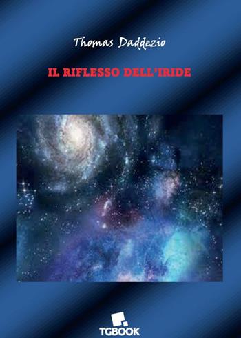 Il riflesso dell'iride - Thomas Daddezio - Libro Tg Book 2022 | Libraccio.it