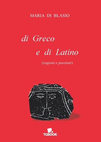 Di greco e di latino (ragioni e passioni) - Maria Di Blasio - Libro Tg Book 2020 | Libraccio.it