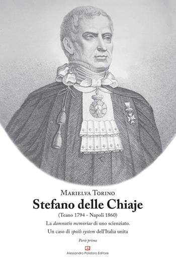 Stefano Delle Chiaje (Teano 1794-Napoli 1860). La damnatio memoriae di uno scienziato. Un caso di spoils system dell'Italia unita. Vol. 1 - Marielva Torino - Libro Alessandro Polidoro Editore 2017 | Libraccio.it