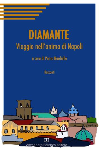 Diamante. Viaggio nell'anima di Napoli  - Libro Alessandro Polidoro Editore 2018 | Libraccio.it