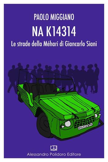 NA K14314. Le strade della Méhari di Giancarlo Siani - Paolo Miggiano - Libro Alessandro Polidoro Editore 2018 | Libraccio.it