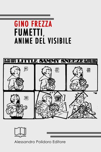 Fumetti, anime del visibile - Gino Frezza - Libro Alessandro Polidoro Editore 2018 | Libraccio.it