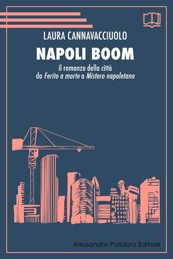 Napoli boom. Il romanzo della città da «Ferito a morte» a «Mistero napoletano» - Laura Cannavacciuolo - Libro Alessandro Polidoro Editore 2019 | Libraccio.it