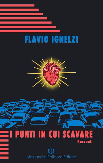 I punti in cui scavare - Flavio Ignelzi - Libro Alessandro Polidoro Editore 2019 | Libraccio.it