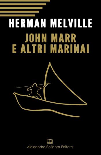 John Marr e altri marinai - Herman Melville - Libro Polidoro editore 2019 | Libraccio.it