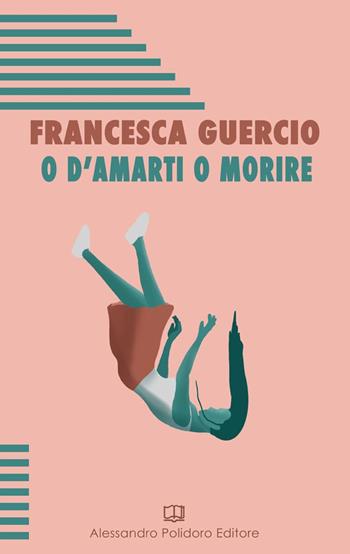 O d'amarti o morire - Francesca Guercio - Libro Alessandro Polidoro Editore 2021 | Libraccio.it