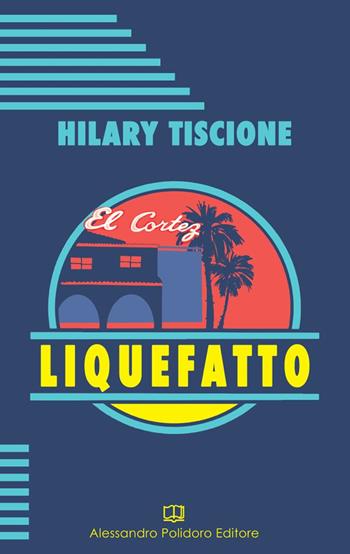 Liquefatto - Hilary Tiscione - Libro Alessandro Polidoro Editore 2021 | Libraccio.it