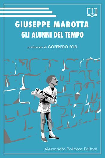 Gli alunni del tempo - Giuseppe Marotta - Libro Alessandro Polidoro Editore 2021 | Libraccio.it