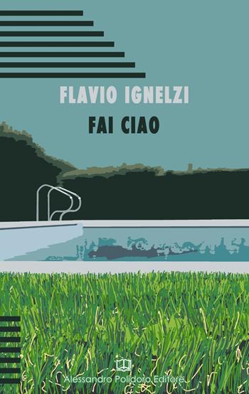 Fai ciao - Flavio Ignelzi - Libro Alessandro Polidoro Editore 2021 | Libraccio.it