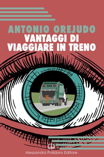 Vantaggi di viaggiare in treno - Antonio Orejudo - Libro Alessandro Polidoro Editore 2022, I selvaggi | Libraccio.it