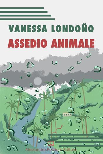 Assedio animale - Vanessa Londoño - Libro Alessandro Polidoro Editore 2022, I selvaggi | Libraccio.it
