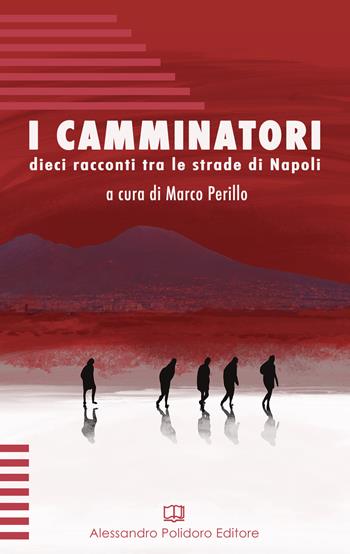 I camminatori. Dieci racconti tra le strade di Napoli  - Libro Alessandro Polidoro Editore 2022 | Libraccio.it