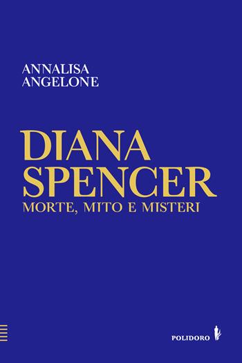 Diana Spencer. Morte, mito e misteri - Annalisa Angelone - Libro Alessandro Polidoro Editore 2023 | Libraccio.it