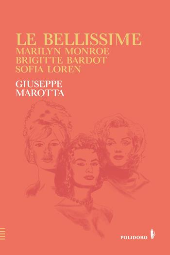 Le bellissime. Marilyn Monroe, Brigitte Bardot, Sofia Loren - Giuseppe Marotta - Libro Alessandro Polidoro Editore 2024, I selvaggi | Libraccio.it