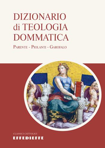 Dizionario di teologia dommatica - Pietro Parente, Antonio Piolanti, Salvatore Garofalo - Libro Effedieffe 2018 | Libraccio.it