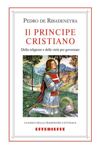 Il principe cristiano - Pedro de Ribadeneira - Libro Effedieffe 2018 | Libraccio.it