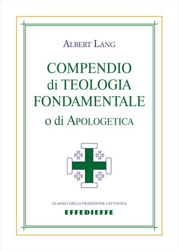 Compendio di teologia fondamentale o di apologetica - Albert Lang - Libro Effedieffe 2018, Classici della tradizione cattolica | Libraccio.it