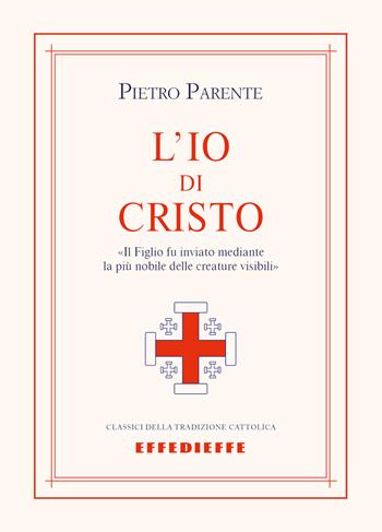 L'io di Cristo - Pietro Parente - Libro Effedieffe 2019, Classici della tradizione cattolica | Libraccio.it