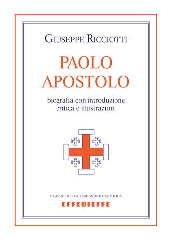 Paolo apostolo - Giuseppe Ricciotti - Libro Effedieffe 2020, Classici della tradizione cattolica | Libraccio.it