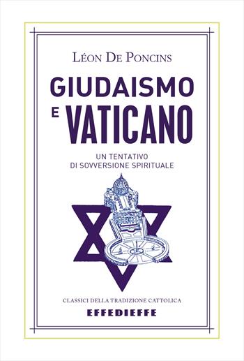 Giudaismo e Vaticano. Un tentativo di sovversione spirituale - Léon De Poncins - Libro Effedieffe 2020, Classici della tradizione cattolica | Libraccio.it