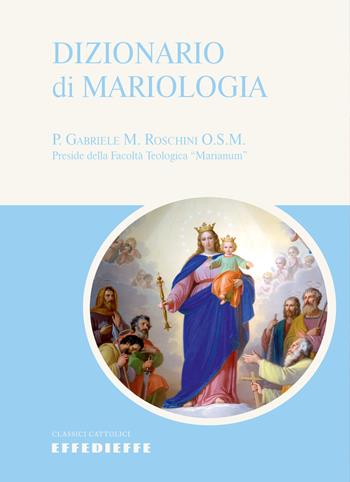 Dizionario di Mariologia - Gabriele M. Roschini - Libro Effedieffe 2021, Classici della tradizione cattolica | Libraccio.it
