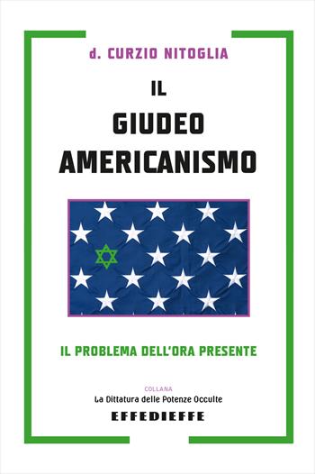 Il giudeo americanismo. Il problema dell'ora presente - Curzio Nitoglia - Libro Effedieffe 2022, La dittatura delle potenze occulte | Libraccio.it