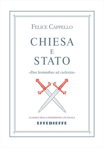 Chiesa e Stato. «Dux hominibus ad caelestia» - Felice Cappello - Libro Effedieffe 2022, Classici della tradizione cattolica | Libraccio.it