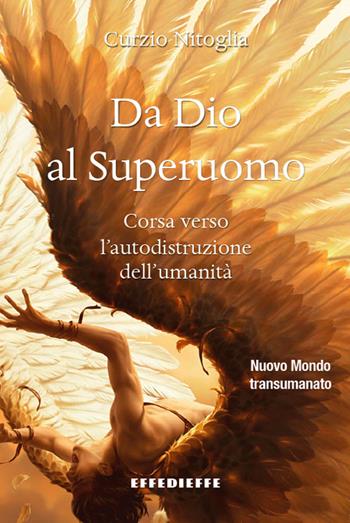 Da Dio al superuomo. Corsa verso l'autodistruzione dell'umanità - Curzio Nitoglia - Libro Effedieffe 2022 | Libraccio.it