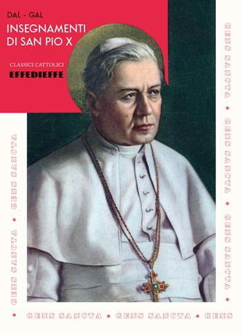 Insegnamenti di San Pio X - Padre Girolamo Dal-Gal - Libro Effedieffe 2022, Classici della tradizione cattolica | Libraccio.it