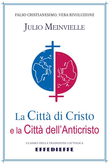 La città di Cristo e la città dell'Anticristo - Julio Meinvielle - Libro Effedieffe 2022, Classici della tradizione cattolica | Libraccio.it