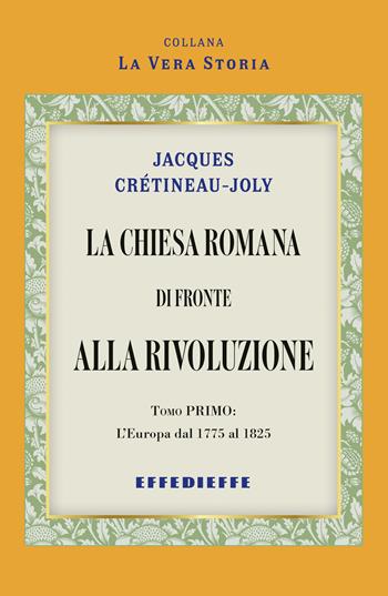 La Chiesa Romana di fronte alla rivoluzione. Vol. 1 - Jacques Crétineau-Joly - Libro Effedieffe 2023, La vera Storia | Libraccio.it