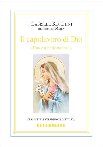 Il capolavoro di Dio (piccola mariologia) - Gabriele M. Roschini - Libro Effedieffe 2023, Classici della tradizione cattolica | Libraccio.it