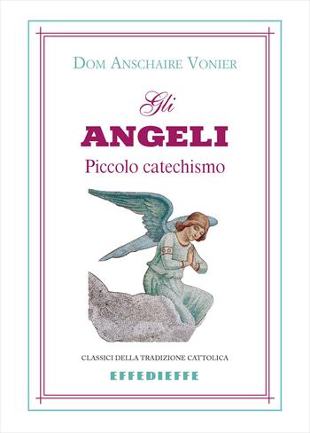 Gli angeli. Piccolo catechismo - Anscar Vonier - Libro Effedieffe 2023 | Libraccio.it