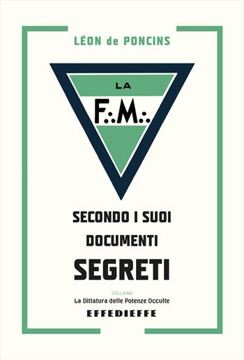 La Frammassoneria secondo i suoi documenti segreti - Léon De Poncins - Libro Effedieffe 2023, La dittatura delle potenze occulte | Libraccio.it